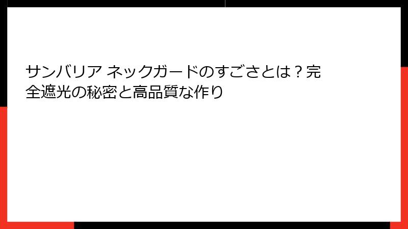 サンバリア ネックガードのすごさとは？完全遮光の秘密と高品質な作り