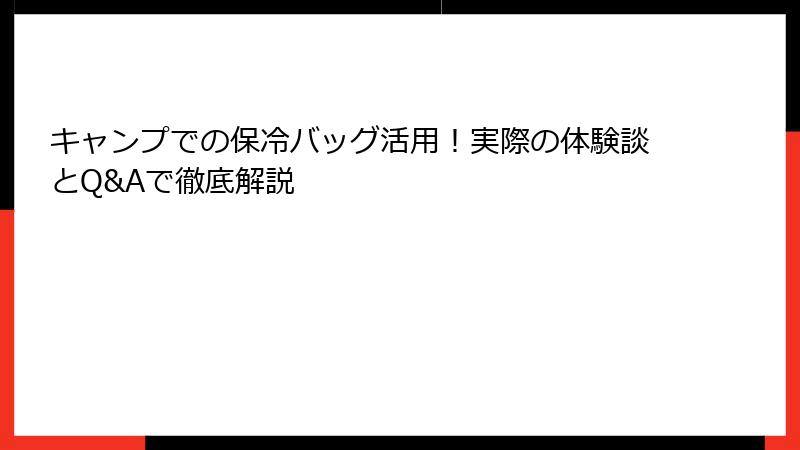 キャンプでの保冷バッグ活用！実際の体験談とQ&Aで徹底解説