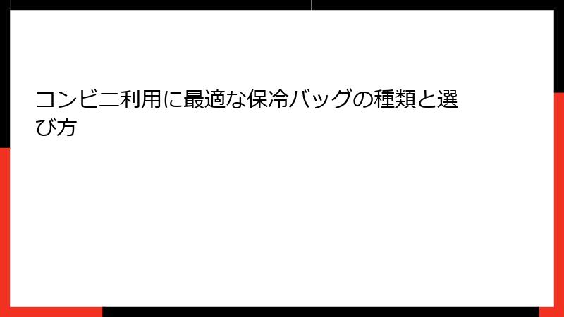 コンビニ利用に最適な保冷バッグの種類と選び方