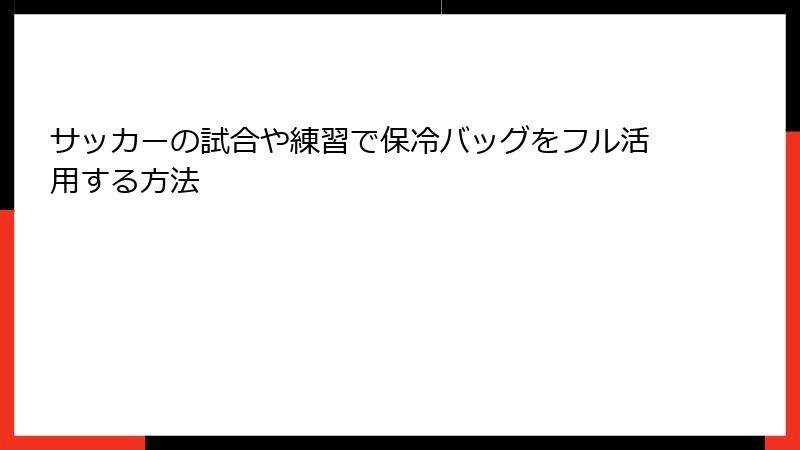 サッカーの試合や練習で保冷バッグをフル活用する方法