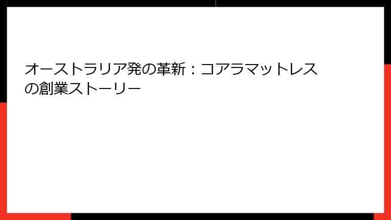 オーストラリア発の革新：コアラマットレスの創業ストーリー