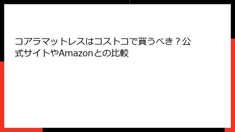 コアラマットレスはコストコで買うべき？公式サイトやAmazonとの比較