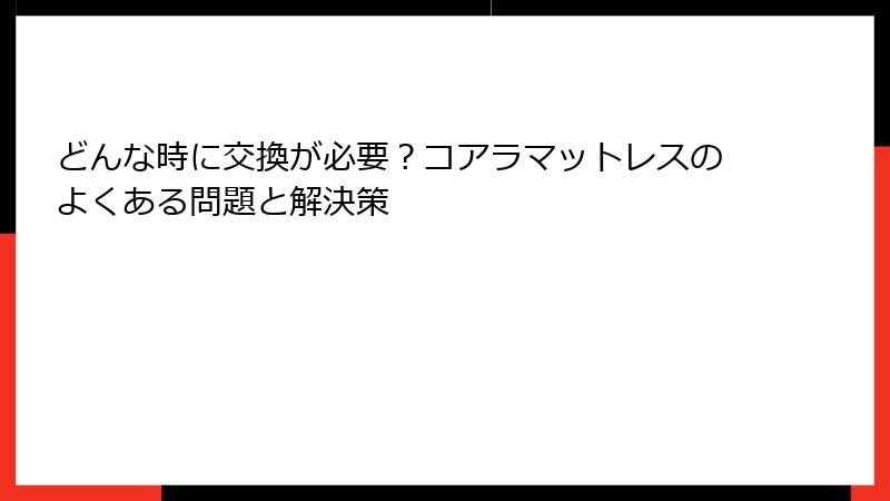 どんな時に交換が必要？コアラマットレスのよくある問題と解決策