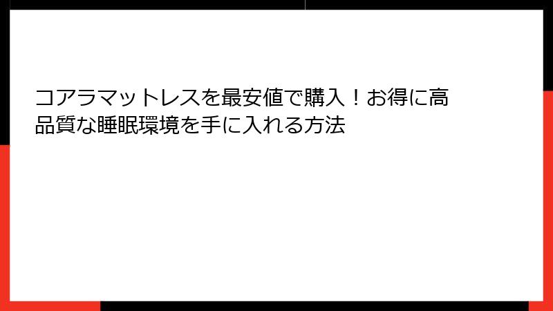 コアラマットレスを最安値で購入！お得に高品質な睡眠環境を手に入れる方法