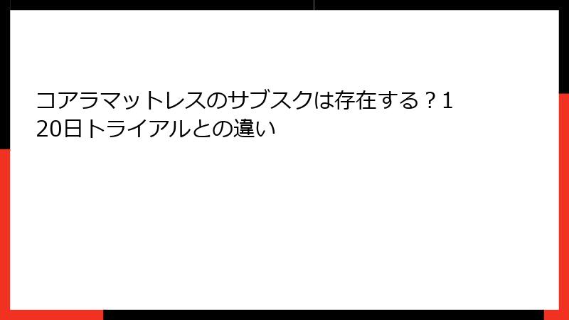 コアラマットレスのサブスクは存在する？120日トライアルとの違い