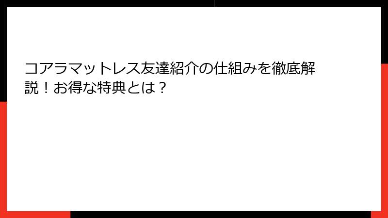 コアラマットレス友達紹介の仕組みを徹底解説！お得な特典とは？