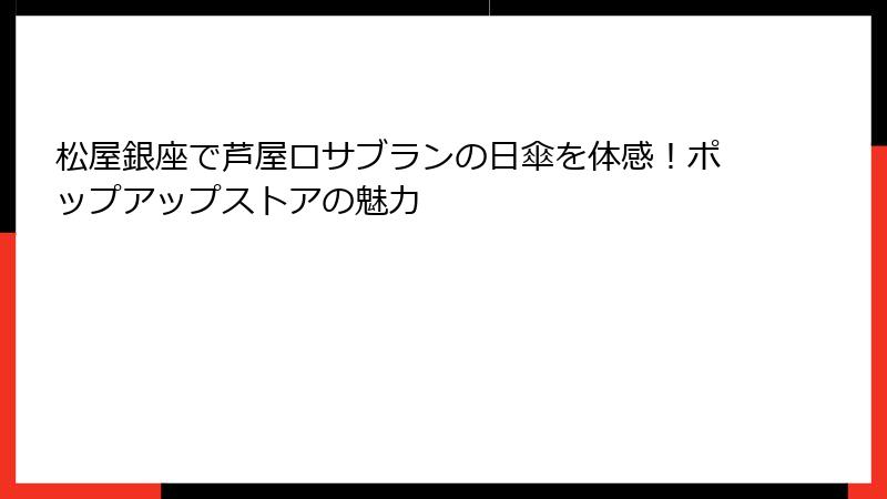 松屋銀座で芦屋ロサブランの日傘を体感！ポップアップストアの魅力