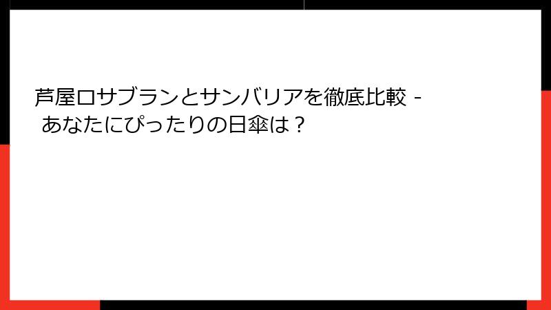芦屋ロサブランとサンバリアを徹底比較 - あなたにぴったりの日傘は？