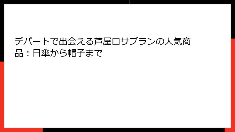 デパートで出会える芦屋ロサブランの人気商品：日傘から帽子まで