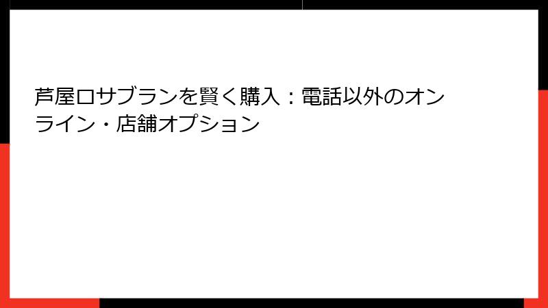 芦屋ロサブランを賢く購入：電話以外のオンライン・店舗オプション