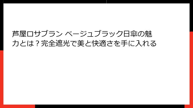 芦屋ロサブラン ベージュブラック日傘の魅力とは？完全遮光で美と快適さを手に入れる