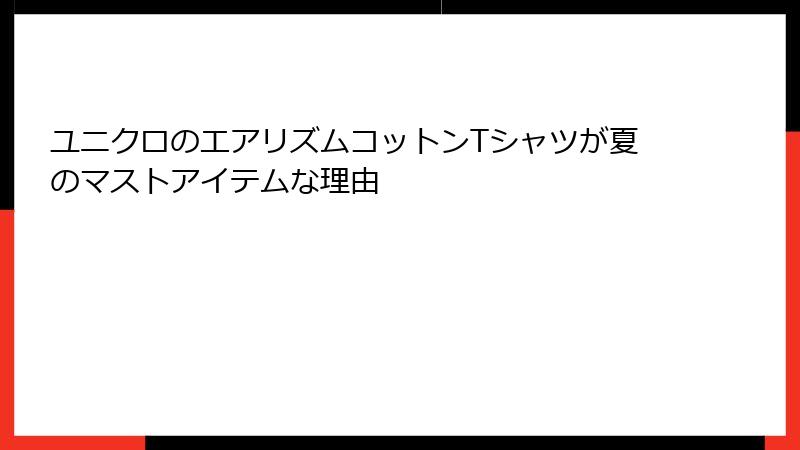 ユニクロのエアリズムコットンTシャツが夏のマストアイテムな理由