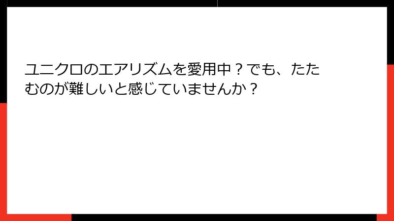 ユニクロのエアリズムを愛用中？でも、たたむのが難しいと感じていませんか？
