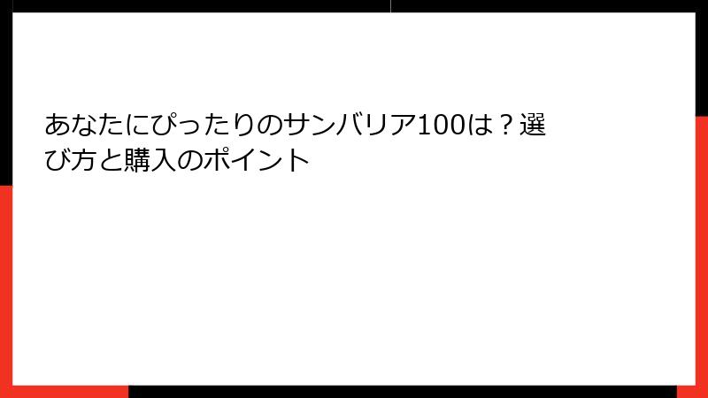 あなたにぴったりのサンバリア100は？選び方と購入のポイント