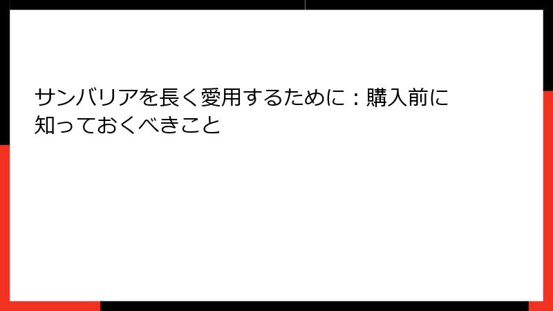 サンバリアを長く愛用するために：購入前に知っておくべきこと