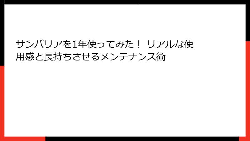 サンバリアを1年使ってみた！ リアルな使用感と長持ちさせるメンテナンス術