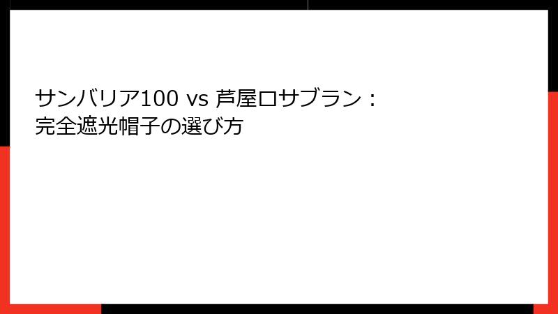 サンバリア100 vs 芦屋ロサブラン：完全遮光帽子の選び方