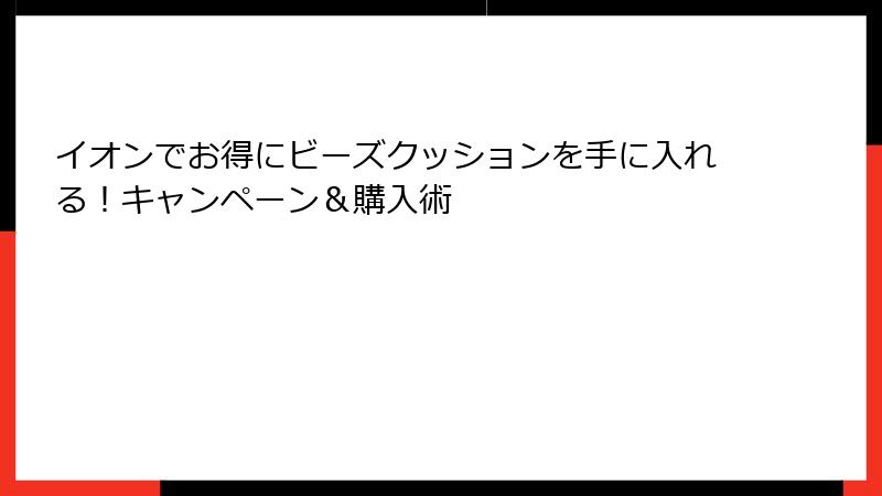 イオンでお得にビーズクッションを手に入れる！キャンペーン＆購入術