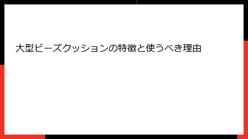 大型ビーズクッションの特徴と使うべき理由