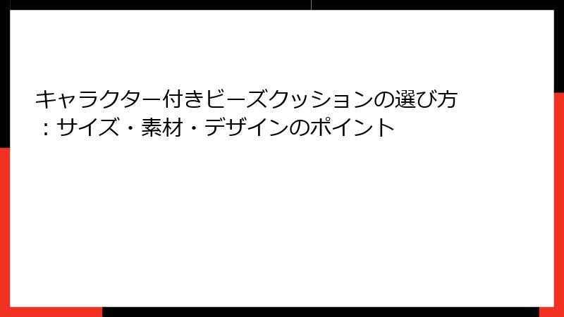 キャラクター付きビーズクッションの選び方：サイズ・素材・デザインのポイント