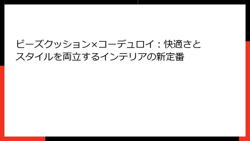 ビーズクッション×コーデュロイ：快適さとスタイルを両立するインテリアの新定番