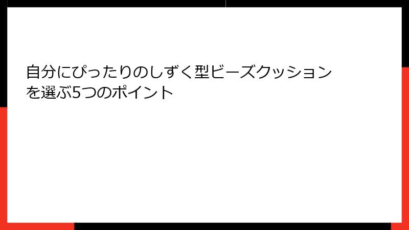 自分にぴったりのしずく型ビーズクッションを選ぶ5つのポイント