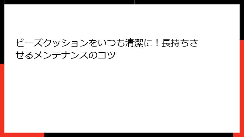 ビーズクッションをいつも清潔に！長持ちさせるメンテナンスのコツ
