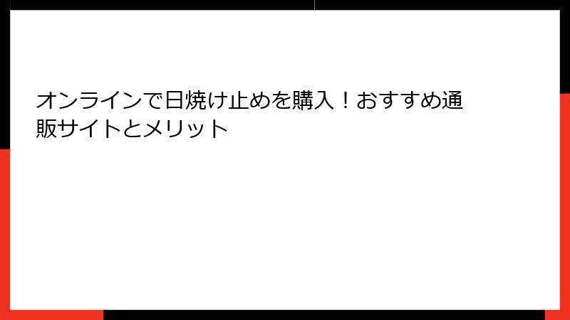 オンラインで日焼け止めを購入！おすすめ通販サイトとメリット
