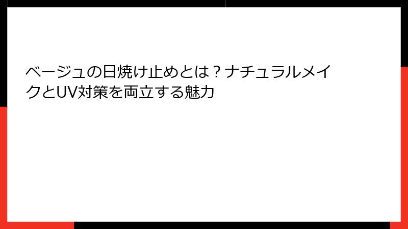 ベージュの日焼け止めとは？ナチュラルメイクとUV対策を両立する魅力