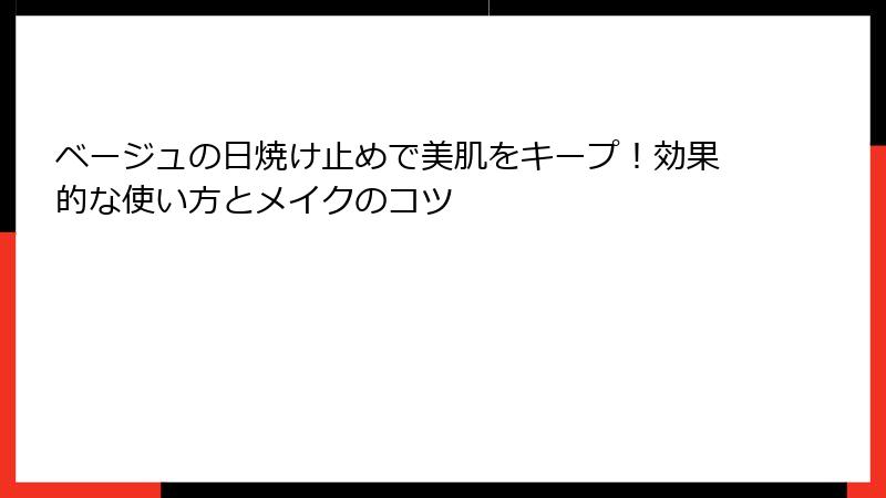 ベージュの日焼け止めで美肌をキープ！効果的な使い方とメイクのコツ