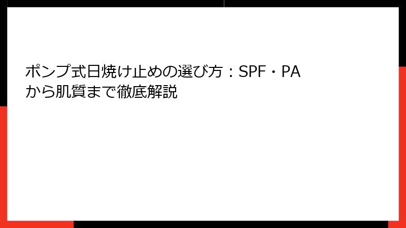 ポンプ式日焼け止めの選び方：SPF・PAから肌質まで徹底解説