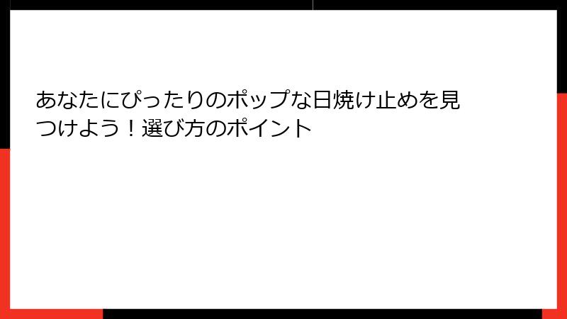 あなたにぴったりのポップな日焼け止めを見つけよう！選び方のポイント