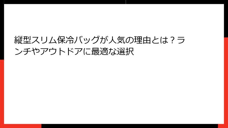 縦型スリム保冷バッグが人気の理由とは？ランチやアウトドアに最適な選択