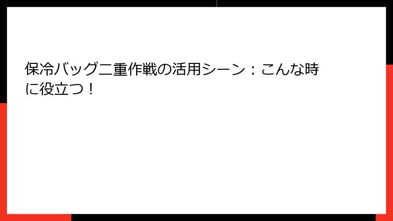 保冷バッグ二重作戦の活用シーン：こんな時に役立つ！