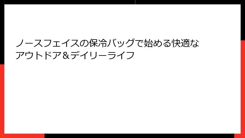 ノースフェイスの保冷バッグで始める快適なアウトドア＆デイリーライフ
