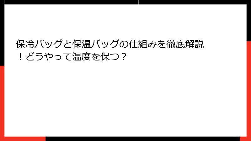 保冷バッグと保温バッグの仕組みを徹底解説！どうやって温度を保つ？