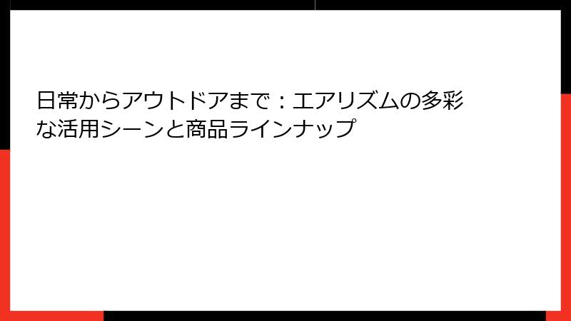 日常からアウトドアまで：エアリズムの多彩な活用シーンと商品ラインナップ