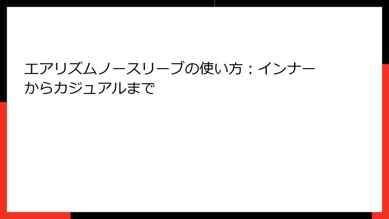 エアリズムノースリーブの使い方：インナーからカジュアルまで