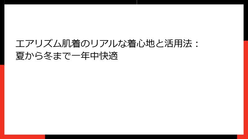 エアリズム肌着のリアルな着心地と活用法：夏から冬まで一年中快適