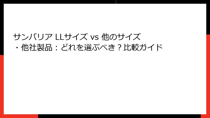 サンバリア LLサイズ vs 他のサイズ・他社製品：どれを選ぶべき？比較ガイド