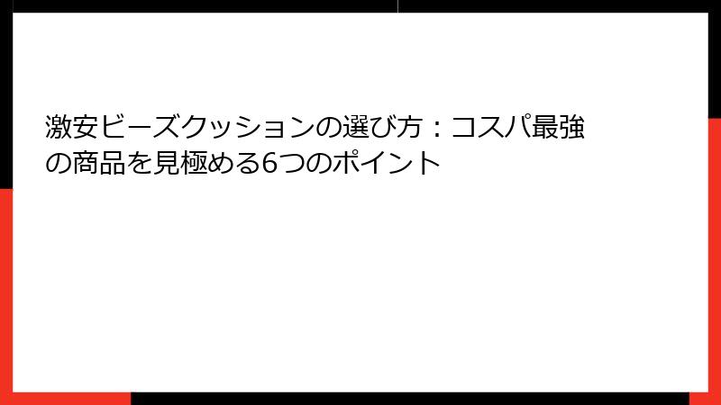 激安ビーズクッションの選び方：コスパ最強の商品を見極める6つのポイント