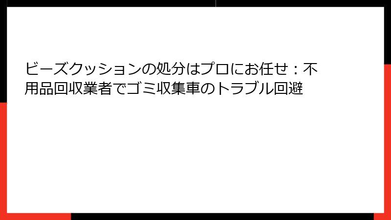 ビーズクッションの処分はプロにお任せ：不用品回収業者でゴミ収集車のトラブル回避