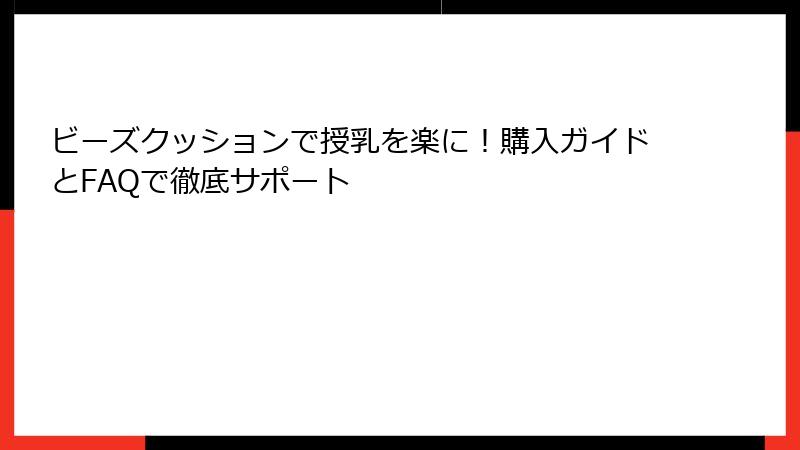 ビーズクッションで授乳を楽に！購入ガイドとFAQで徹底サポート