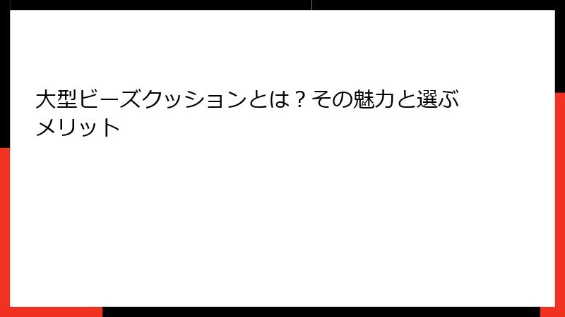 大型ビーズクッションとは？その魅力と選ぶメリット