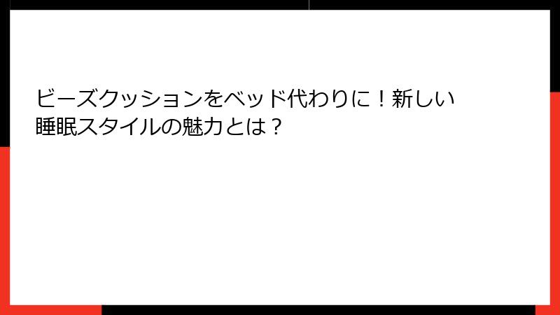 ビーズクッションをベッド代わりに！新しい睡眠スタイルの魅力とは？