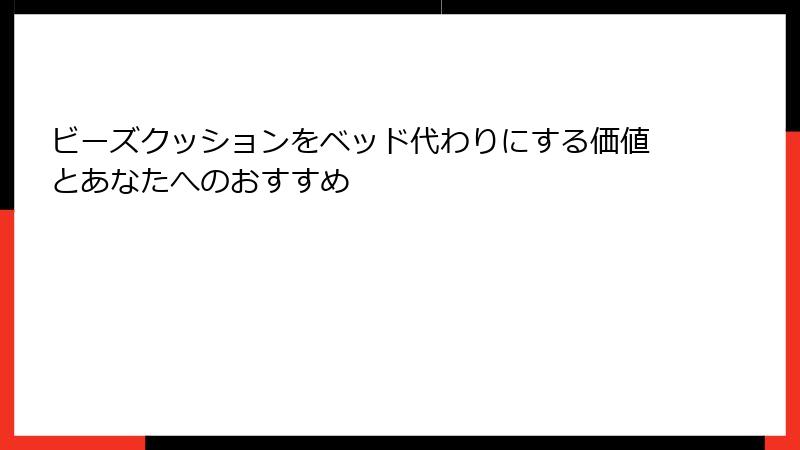 ビーズクッションをベッド代わりにする価値とあなたへのおすすめ