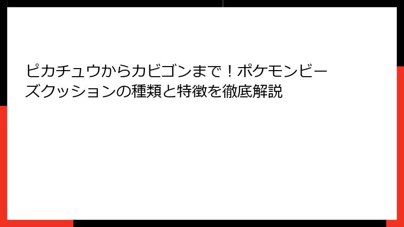 ピカチュウからカビゴンまで！ポケモンビーズクッションの種類と特徴を徹底解説