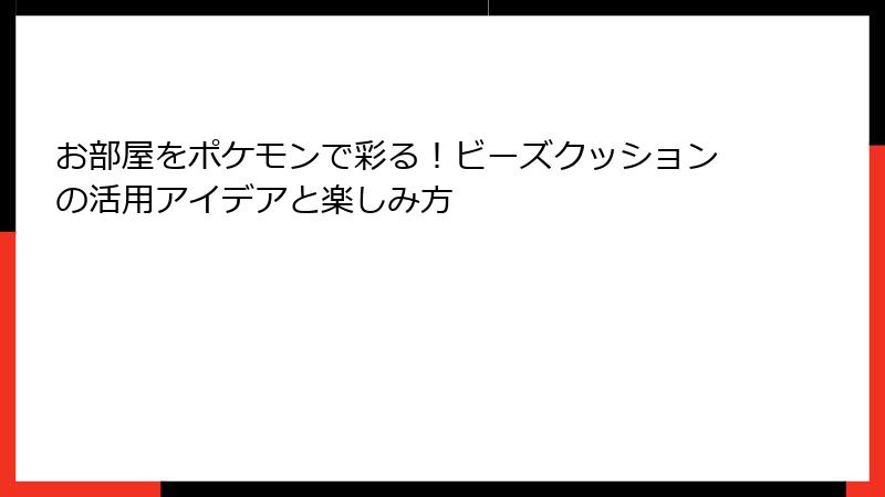 お部屋をポケモンで彩る！ビーズクッションの活用アイデアと楽しみ方
