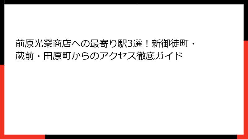 前原光榮商店への最寄り駅3選！新御徒町・蔵前・田原町からのアクセス徹底ガイド