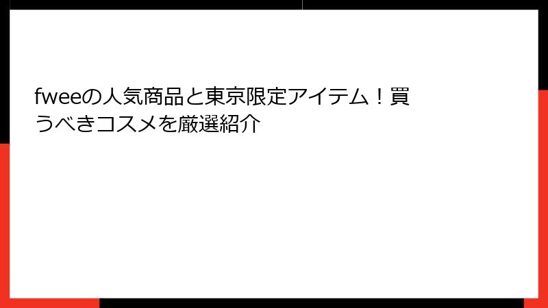 fweeの人気商品と東京限定アイテム！買うべきコスメを厳選紹介